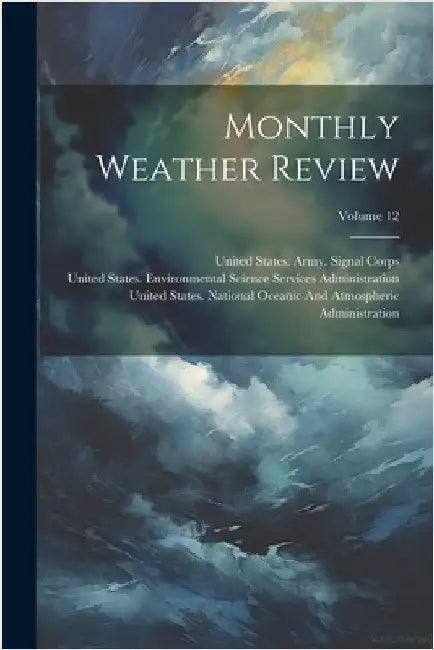 Monthly Weather Review; Volume 12 by United States Weather Bureau