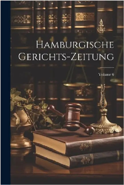 Hamburgische Gerichts-Zeitung; Volume 6 by Anonymous