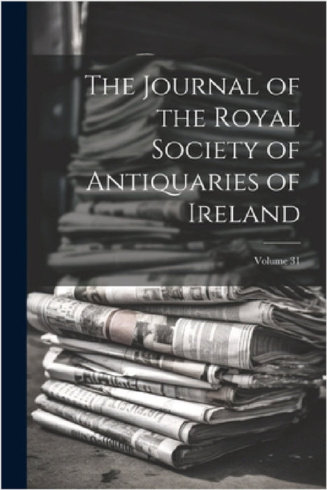 The Journal of the Royal Society of Antiquaries of Ireland; Volume 31 by Anonymous