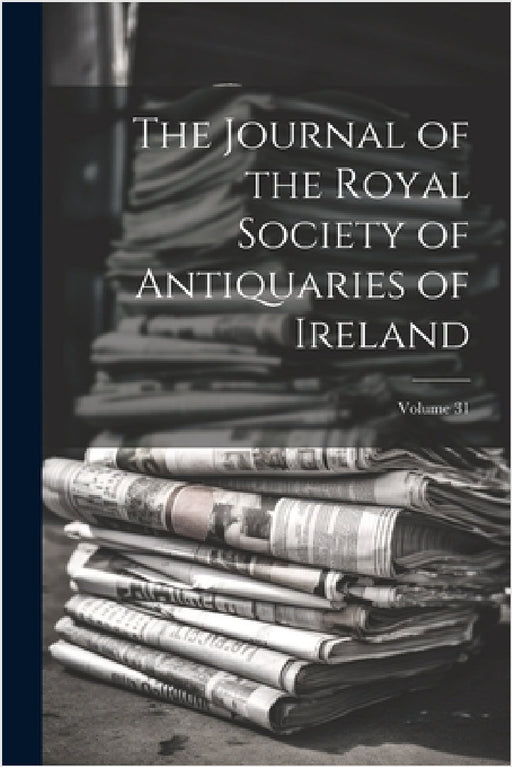 The Journal of the Royal Society of Antiquaries of Ireland; Volume 31 by Anonymous