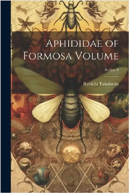 Aphididae of Formosa Volume; Series 3 by Ryoichi Takahashi