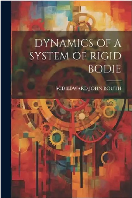 Dynamics of a System of Rigid Bodie by Scd Edward John Routh