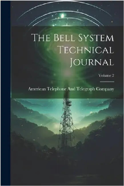 The Bell System Technical Journal; Volume 2 by American Telephone and Telegraph Comp