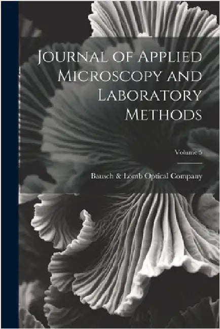 Journal of Applied Microscopy and Laboratory Methods; Volume 5 by Bausch & Lomb Optical Company