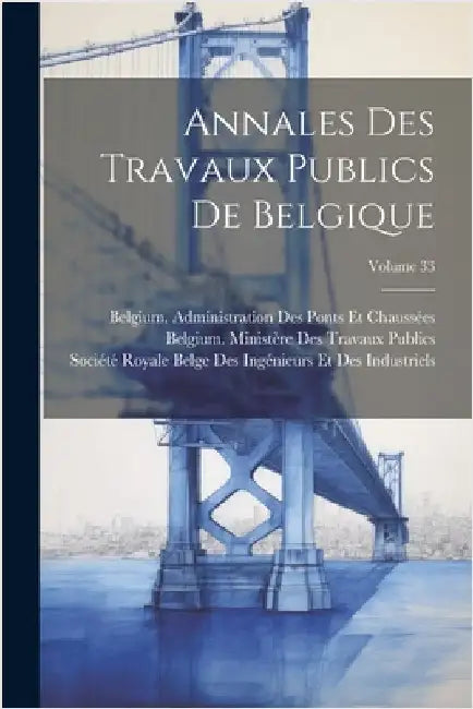 Annales Des Travaux Publics De Belgique; Volume 33 by Belgium Ministère Des Travaux Publics