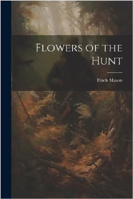 Flowers of the Hunt by Finch Mason