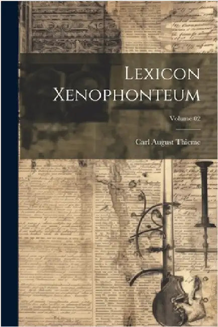 Lexicon Xenophonteum; Volume 02 by Carl August Thieme