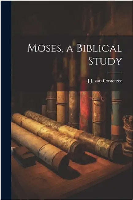 Moses, a Biblical Study by J. J. Van Oosterzee