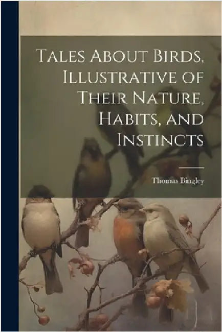 Tales About Birds, Illustrative of Their Nature, Habits, and Instincts by Thomas Bingley