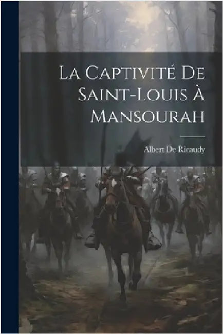 La Captivité De Saint-Louis À Mansourah by Albert De Ricaudy