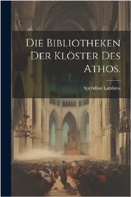 Die Bibliotheken der Klöster des Athos. by Spyridion Lambros