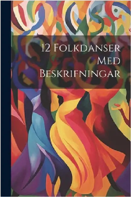 12 Folkdanser Med Beskrifningar by Anonymous