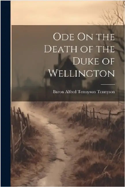 Ode On the Death of the Duke of Wellington by Baron Alfred Tennyson Tennyson