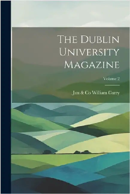 The Dublin University Magazine; Volume 2 by Jun &. Co William Curry