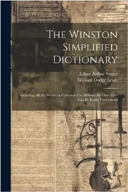 The Winston Simplified Dictionary: Including All the Words in Common Use Defined So That They Can Be Easily Understood by William Dodge Lewis
