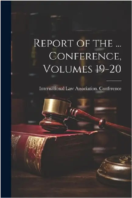 Report of the ... Conference, Volumes 19-20 by International Law Association Confer