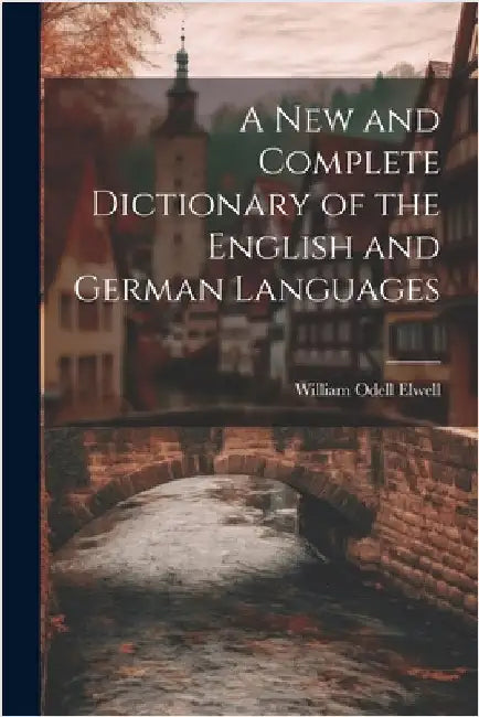A New and Complete Dictionary of the English and German Languages by William Odell Elwell