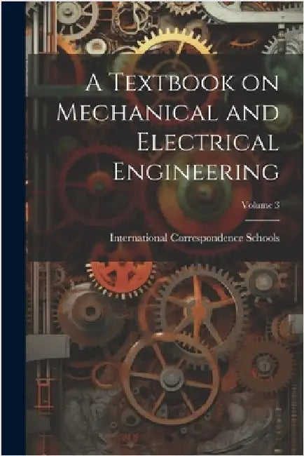 A Textbook on Mechanical and Electrical Engineering; Volume 3 by International Correspondence Schools