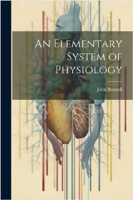 An Elementary System of Physiology by John Bostock
