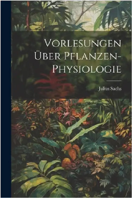 Vorlesungen Über Pflanzen-Physiologie by Julius Sachs