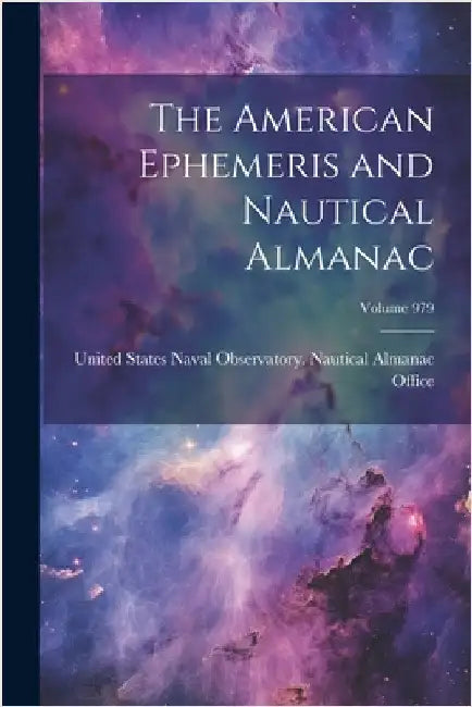 The American Ephemeris and Nautical Almanac; Volume 979 by United States Naval Observatory Naut