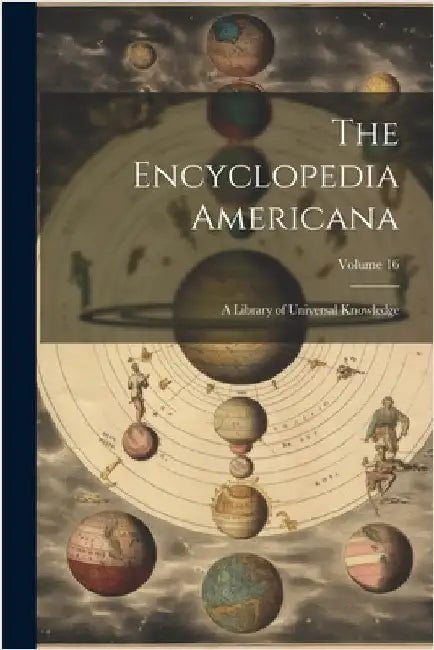 The Encyclopedia Americana: A Library of Universal Knowledge; Volume 16 by Anonymous
