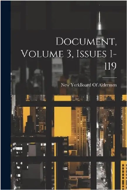 Document, Volume 3, issues 1-119 by New York (N Y ) Board of Aldermen