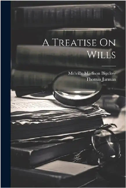 A Treatise On Wills by Melville Madison Bigelow