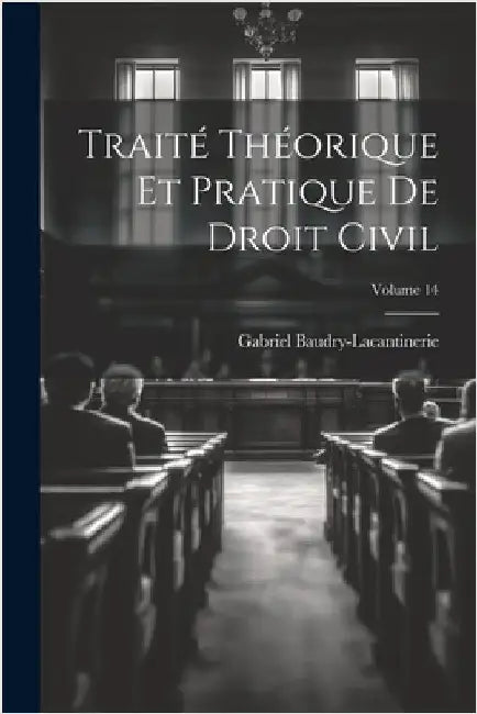 Traité Théorique Et Pratique De Droit Civil; Volume 14 by Gabriel Baudry-Lacantinerie