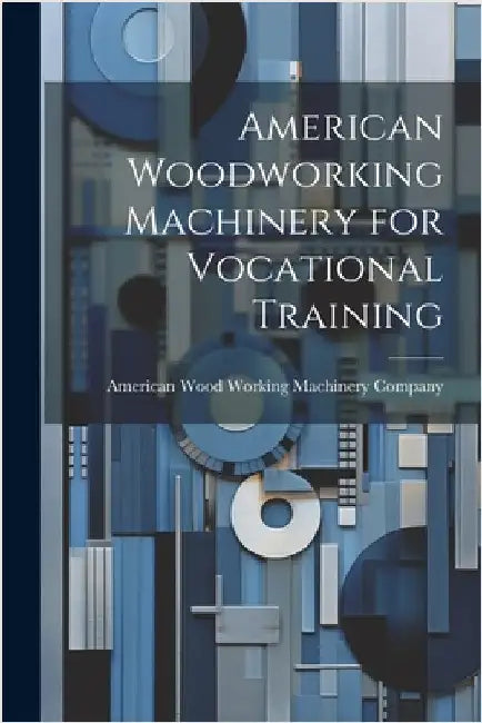 American Woodworking Machinery for Vocational Training by American Wood Working Machinery Company