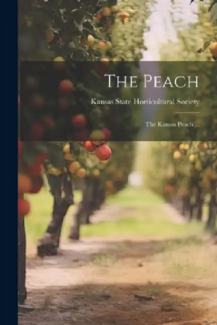The Peach: The Kansas Peach ... by Kansas State Horticultural Society