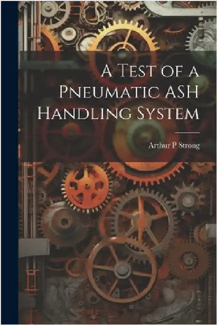 A Test of a Pneumatic ASH Handling System by Arthur P. Strong