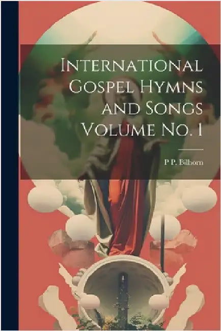 International Gospel Hymns and Songs Volume no. 1 by P. P. 1865-1936 Bilhorn