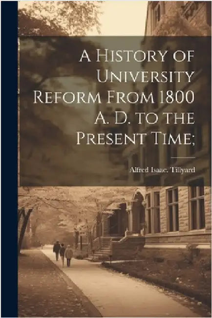 A History of University Reform From 1800 A. D. to the Present Time; by Alfred Isaac [From Old Cat Tillyard