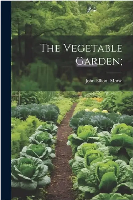 The Vegetable Garden; by John Elliott Morse