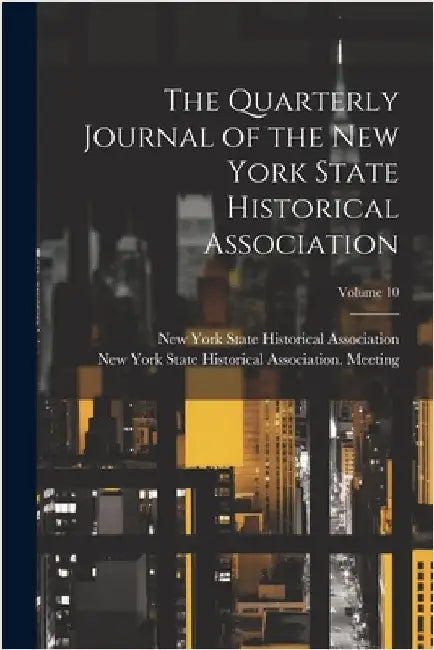 The Quarterly Journal of the New York State Historical Association; Volume 10 by New York State Historical Association