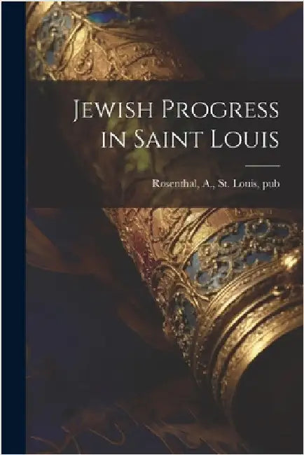Jewish Progress in Saint Louis by A. St Louis Rosenthal
