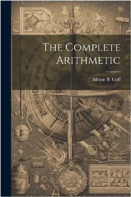 The Complete Arithmetic by Milton B. 1831-1890 Goff