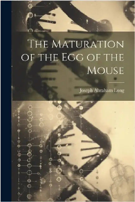 The Maturation of the Egg of the Mouse by Joseph Abraham Long
