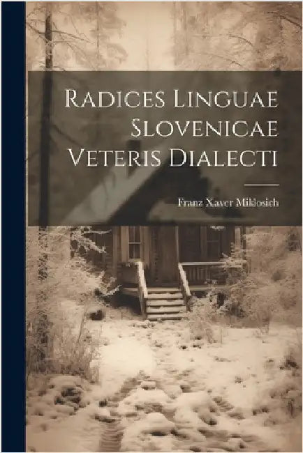 Radices Linguae Slovenicae Veteris Dialecti by Franz Xaver Miklosich