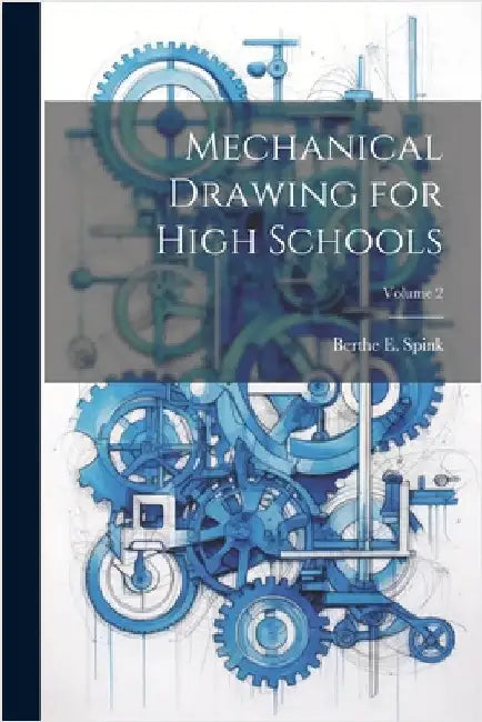 Mechanical Drawing for High Schools; Volume 2 by Berthe E. Spink