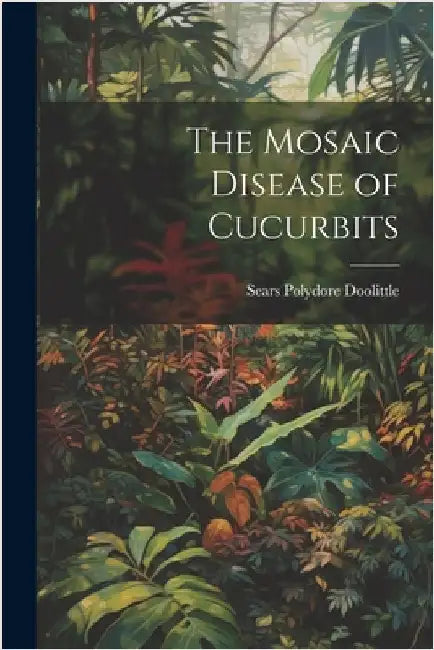 The Mosaic Disease of Cucurbits by Sears Polydore Doolittle