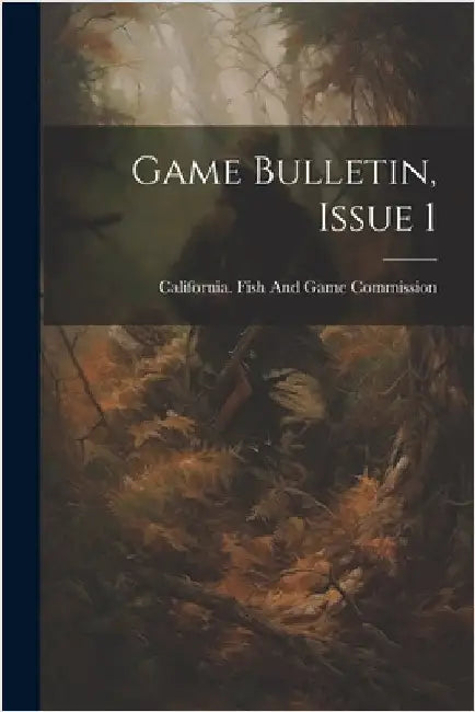 Game Bulletin, Issue 1 by California Fish and Game Commission