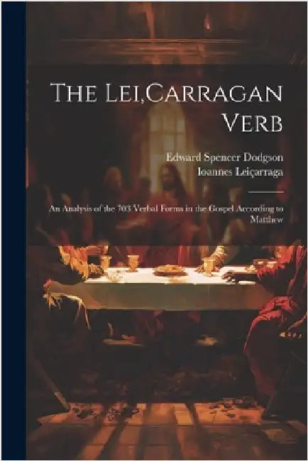 The Lei, Carragan Verb: An Analysis of the 703 Verbal Forms in the Gospel According to Matthew by Edward Spencer Dodgson