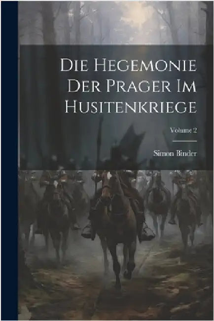 Die Hegemonie Der Prager Im Husitenkriege; Volume 2 by Simon Binder