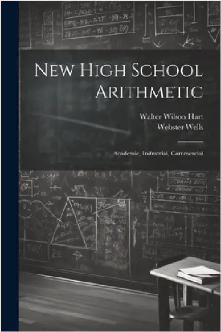 New High School Arithmetic: Academic, Industrial, Commercial by Webster Wells