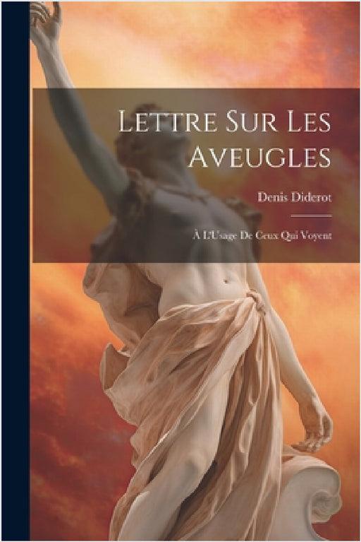 Lettre Sur Les Aveugles: À L'Usage De Ceux Qui Voyent by Denis Diderot