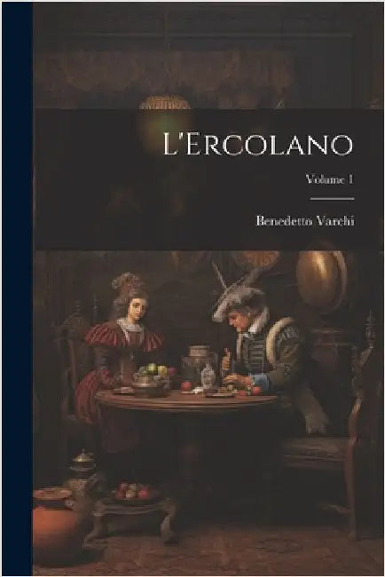 L'Ercolano; Volume 1 by Benedetto Varchi