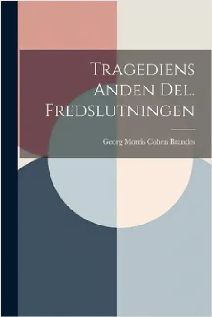 Tragediens Anden Del. Fredslutningen by Georg Morris Cohen Brandes