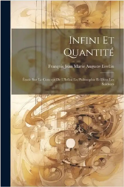Infini Et Quantité: Étude Sur Le Concept De L'Infini En Philosophie Et Dans Les Sciences by François Jean Marie Auguste Evellin